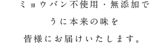 ミョウバン不使用・無添加 うに本来の味をお届けいたします。